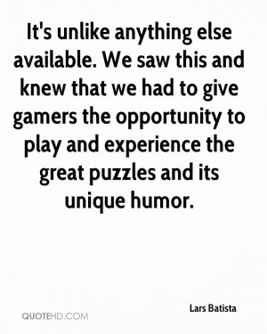 It's unlike anything else available. We saw this and knew that we had ...