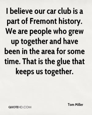 believe our car club is a part of Fremont history. We are people who ...