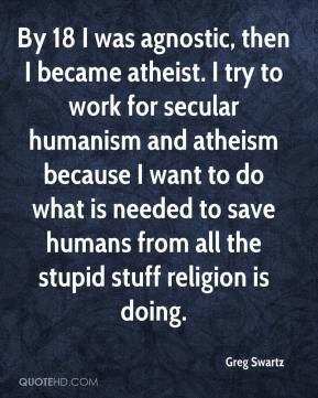 is needed to save humans from all the stupid stuff religion is doing ...