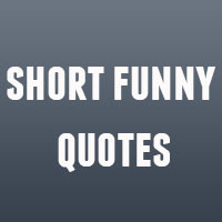 ... Quotes 32 Playful Short Funny Quotes 25 Heartening Quotes About Life