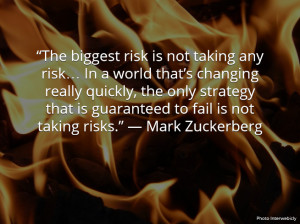The biggest risk is not taking any risk… In a world that’s ...