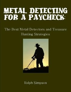 Metal Detecting for a Paycheck: The Best Metal Detectors and Treasure ...