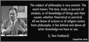 The subject of philosophy is very ancient. The word means: The love ...