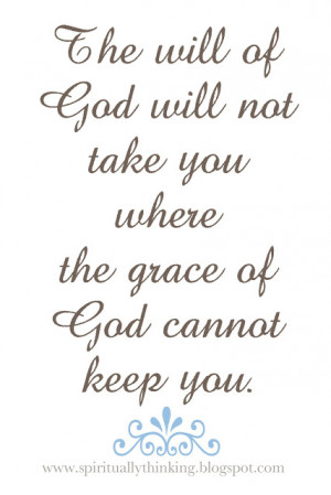 The will of God will not take you where the grace of God cannot keep ...