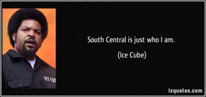 South Central is just who I am. - Ice Cube