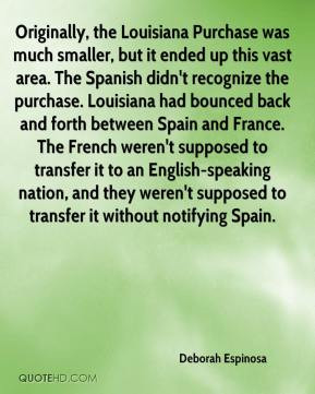 Deborah Espinosa - Originally, the Louisiana Purchase was much smaller ...