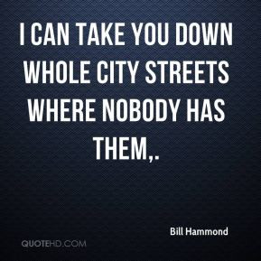 ... can take you down whole city streets where nobody has them