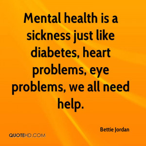Mental health is a sickness just like diabetes, heart problems, eye ...