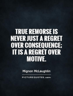 ... regret over consequence; it is a regret over motive Picture Quote #1