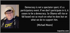 ... democracy. So Obama will rise or fall based not so much on what he
