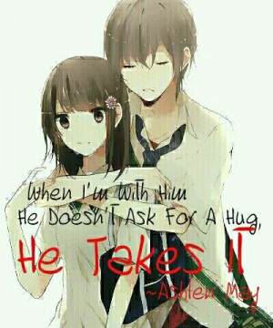 When I'm with him, he doesn't ask for a hug: he takes it.