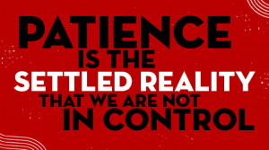 ... the biggest challenge for me on a day-to-day basis is having patience