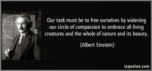 Quote: 'Our task must be to free ourselves by widening our circle of ...