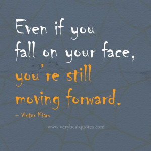 ... fall you are still moving forwards - so keep on believing and walking