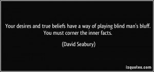 Your desires and true beliefs have a way of playing blind man's bluff ...