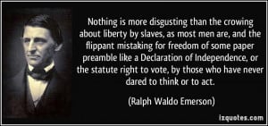 Nothing is more disgusting than the crowing about liberty by slaves ...