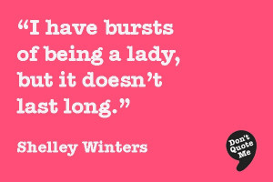 ... of being a lady, but it doesn't last long. - Shelley Winters #quote