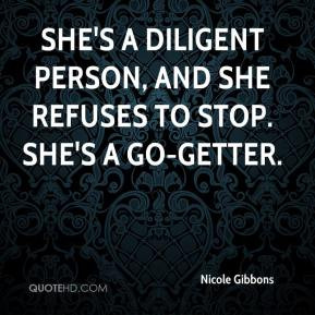 Nicole Gibbons - She's a diligent person, and she refuses to stop. She ...