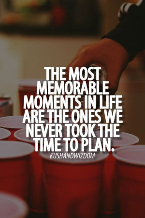 The Most Memorable moments in life are the ones we never took to plan ...