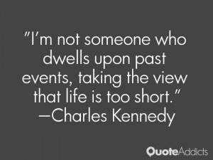 not someone who dwells upon past events taking the view that life