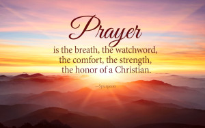 Prayer is the breath, the watchword, the comfort, the strength, the ...