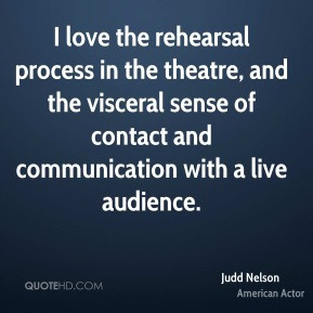 love the rehearsal process in the theatre and the visceral sense of