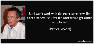 ... feel the work would get a little complacent. - Patrice Leconte
