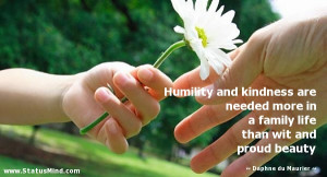 Humility and kindness are needed more in a family life than wit and ...