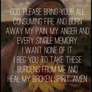 bring your all consuming fire and burn away my love, my pain, my ...