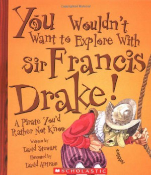 You Wouldn't Want to Explore With Sir Francis Drake!: A Pirate You'd ...