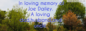 In loving memory of Joe Dailey.A loving dad,husband,and uncle.