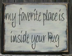 My favorite place is inside your hug