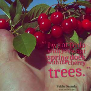 Quotes Picture: i want to do with you what spring does with the cherry ...