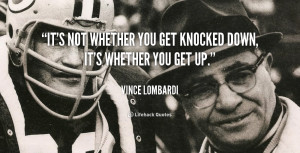 It's not whether you get knocked down, it's whether you get up.”