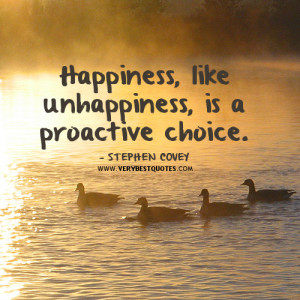 ... quotes, choice quotes, Happiness, like unhappiness, is a proactive