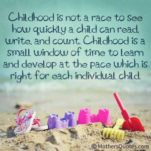 Childhood is not a race to see how quickly a child can read, write and ...