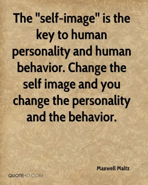 The ''self-image'' is the key to human personality and human behavior ...