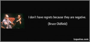 don't have regrets because they are negative. - Bruce Oldfield