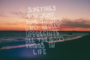 Appreciate all the good things in life