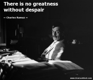 ... no greatness without despair - Charles Ramuz Quotes - StatusMind.com
