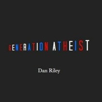 generation atheist dan riley starts to fill a large gap in atheist ...