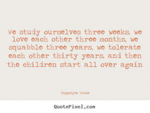 ... each other three months, we.. Hippolyte Taine greatest life quotes