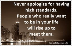 Never apologize for having high standards.