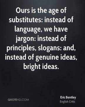 Eric Bentley - Ours is the age of substitutes: instead of language, we ...