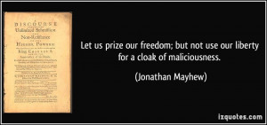 ... not use our liberty for a cloak of maliciousness. - Jonathan Mayhew