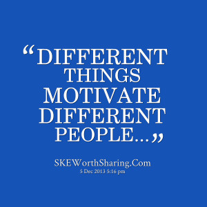 Quotes Picture: different things motivate different people