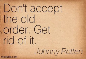 Johnny Rotten Quotes | Johnny Rotten : Don't accept the old order. Get ...