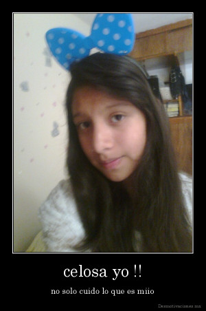 Desmotivacionesmx Soy Celosa Solo Cuido Mio Pictures