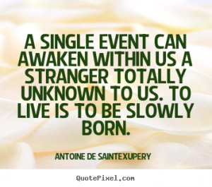 ... within us a stranger.. Antoine De Saint-Exupery famous life quotes