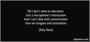 need an education Just a microphone's intoxication And I can't deal ...